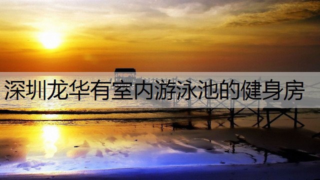深圳龙华有室内游泳池的健身房