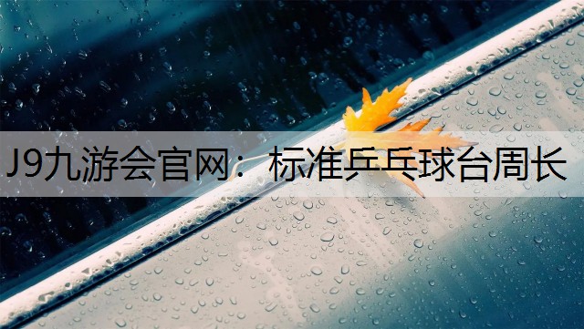 J9九游会官网：标准乒乓球台周长