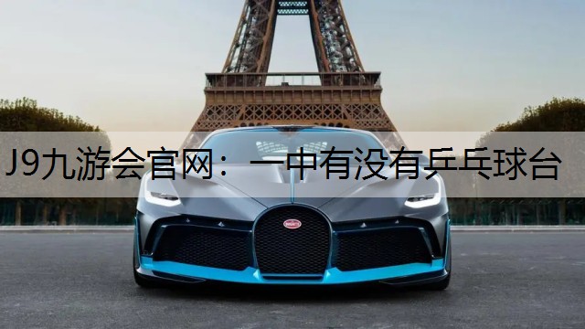 J9九游会官网：一中有没有乒乓球台