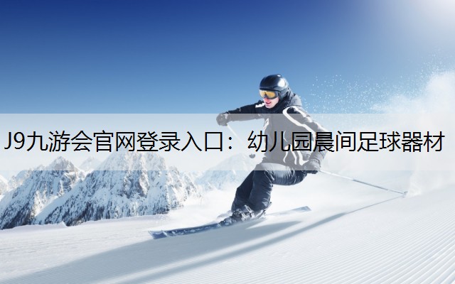 J9九游会官网登录入口：幼儿园晨间足球器材