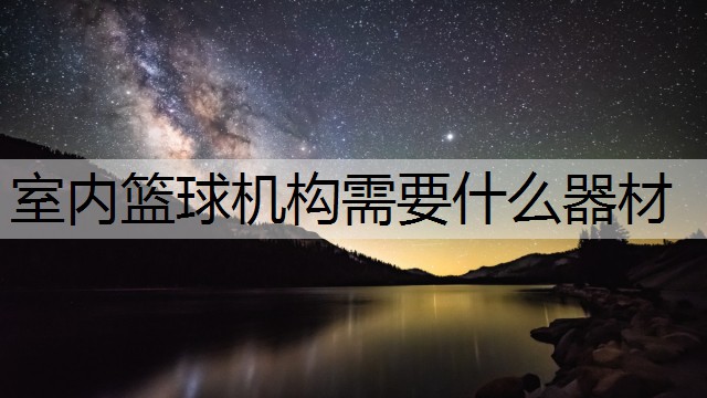 室内篮球机构需要什么器材