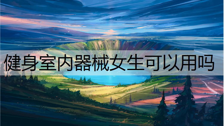 健身室内器械女生可以用吗