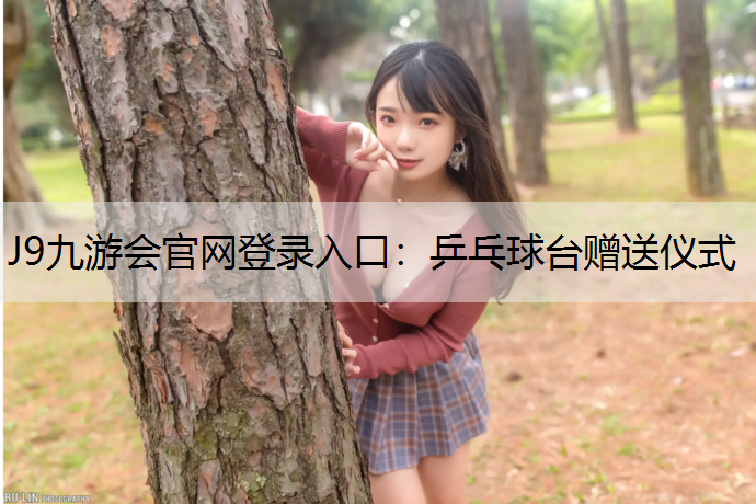 J9九游会官网登录入口：乒乓球台赠送仪式