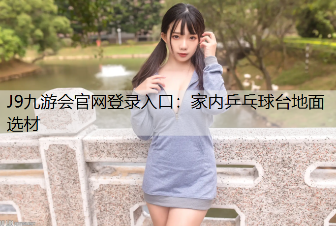 J9九游会官网登录入口：家内乒乓球台地面选材