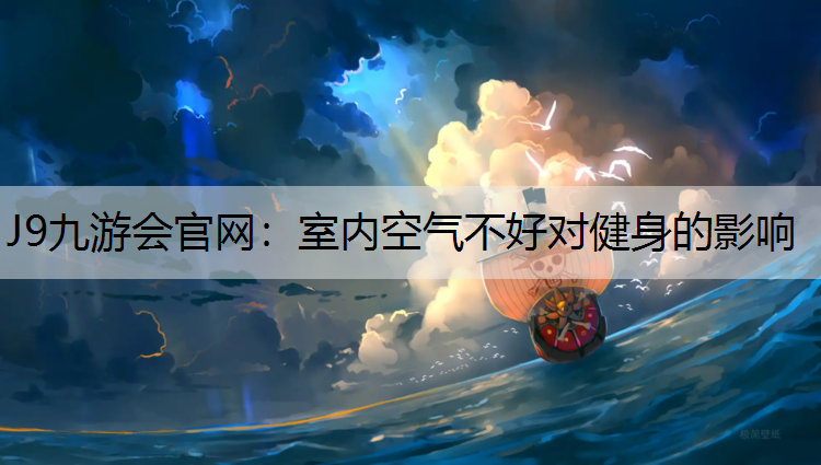 J9九游会官网：室内空气不好对健身的影响