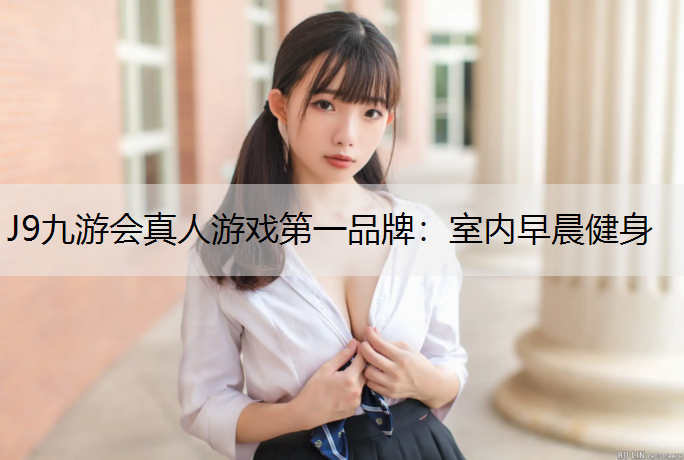 J9九游会真人游戏第一品牌：室内早晨健身