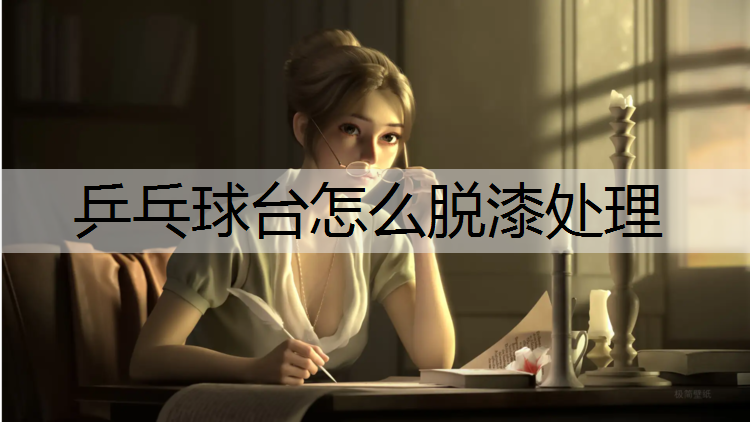 乒乓球台怎么脱漆处理